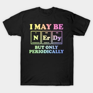 I May Be Nerdy But Only Periodically T-Shirt